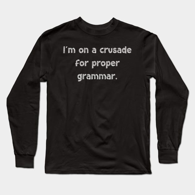 I'm on a crusade for proper grammar, National Grammar Day, Teacher Gift, Child Gift, Grammar Police, Grammar Nazi, Grammar Quotes, Funny Long Sleeve T-Shirt by DivShot 